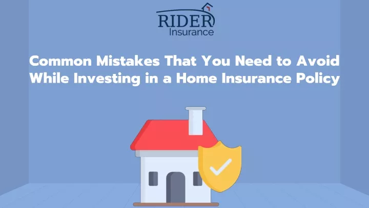 common mistakes that you need to avoid while investing in a home insurance policy