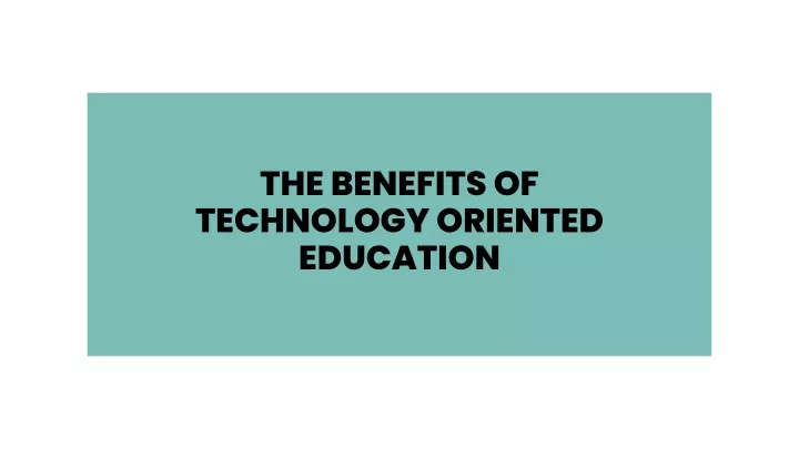 the benefits of technology oriented education