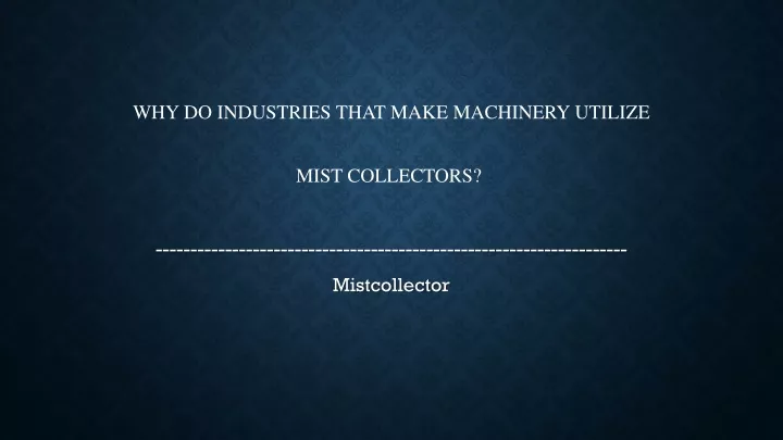 why do industries that make machinery utilize mist collectors