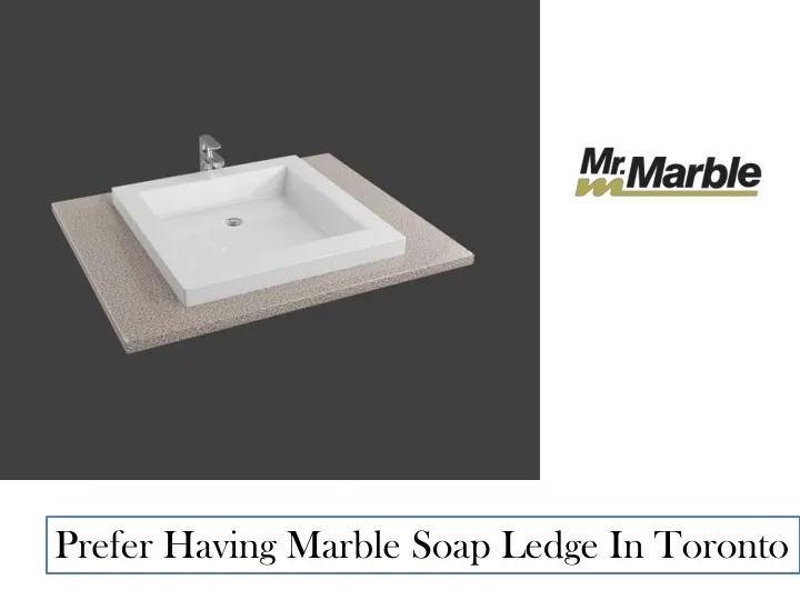 prefer having marble soap ledge in toronto