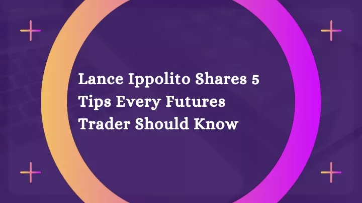lance ippolito shares 5 tips every futures trader