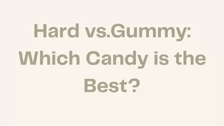 hard vs gummy which candy is the best