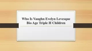 Who Is Vaughn Evelyn Levesque Bio Age Triple H Children