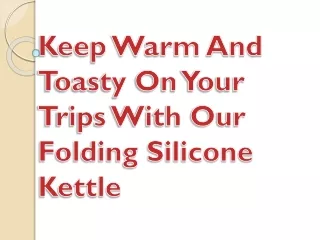 Keep Warm And Toasty On Your Trips With Our Folding Silicone Kettle