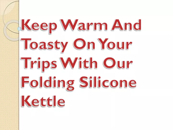 keep warm and toasty on your trips with our folding silicone kettle