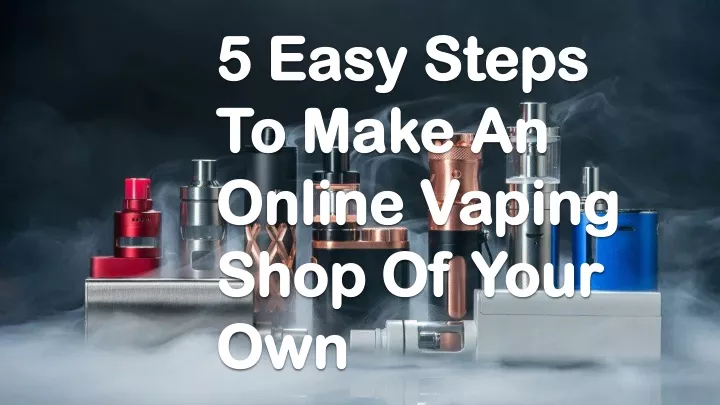 5 easy steps to make an online vaping shop