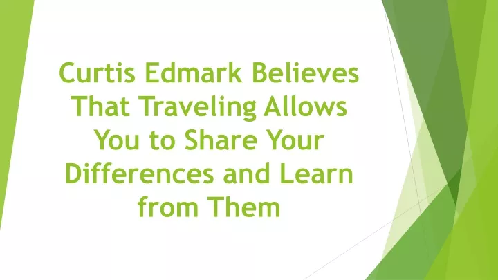 curtis edmark believes that traveling allows you to share your differences and learn from them