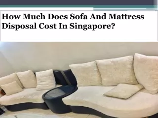 How Much Does Sofa And Mattress Disposal Cost In Singapore