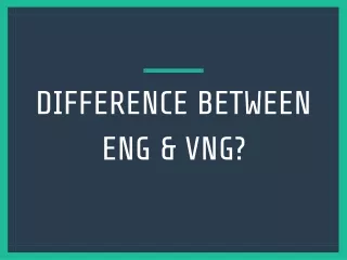 Difference between ENG & VNG?