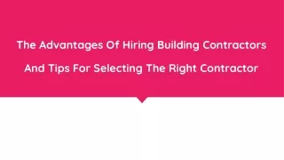 The Advantages Of Hiring Building Contractors And Tips For Selecting The Right Contractor