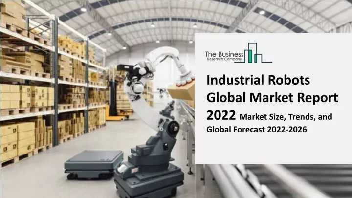 industrial robots global market report 2022