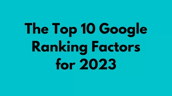 the top 10 google ranking factors for 2023