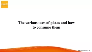 the various uses of pistas and how to consume them