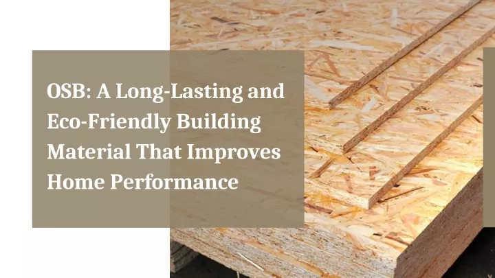 osb a long lasting and eco friendly building material that improves home performance