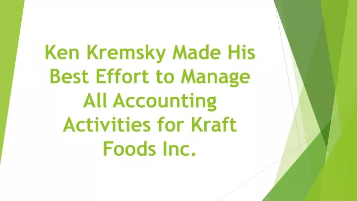 ken kremsky made his best effort to manage all accounting activities for kraft foods inc