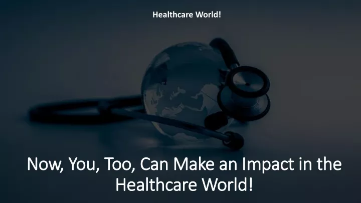 now you too can make an impact in the healthcare world