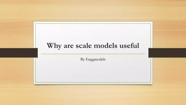 why are scale models useful