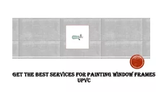 Get the Best Services for Painting Window Frames UPVC