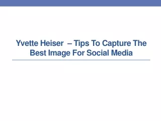 Yvette Heiser  – Tips To Capture The Best Image For Social Media