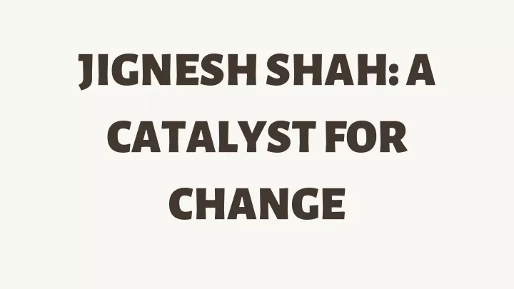 jignesh shah a catalyst for change