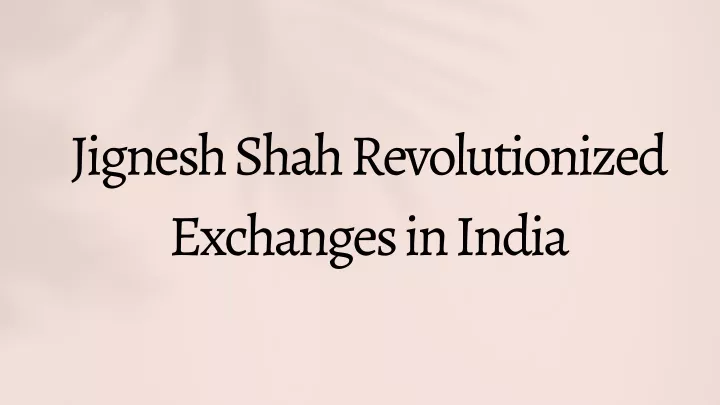 jignesh shah revolutionized exchanges in india