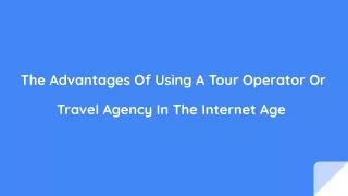 The Advantages Of Using A Tour Operator Or Travel Agency In The Internet Age