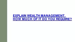 Explain Wealth Management. How Much of It Do You Require