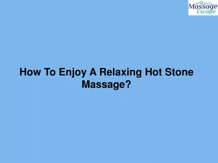 how to enjoy a relaxing hot stone massage