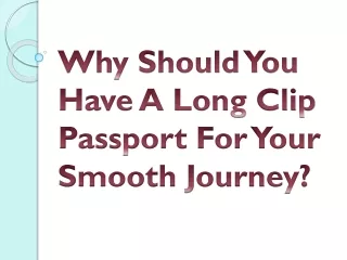 Why Should You Have A Long Clip Passport For Your Smooth Journey