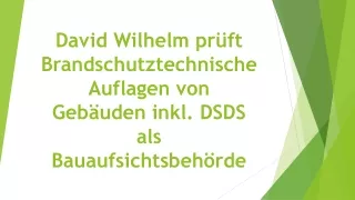 David Wilhelm prüft Brandschutztechnische Auflagen von Gebäuden inkl. DSDS als Bauaufsichtsbehörde