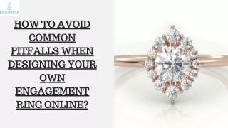 HOW TO AVOID COMMON PITFALLS WHEN DESIGNING YOUR OWN ENGAGEMENT RING ONLINE?