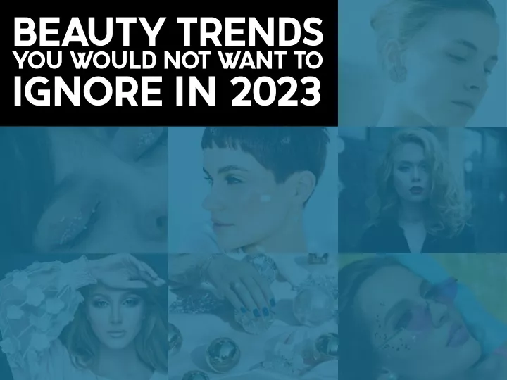 beauty trends you would not want to ignore in 2023