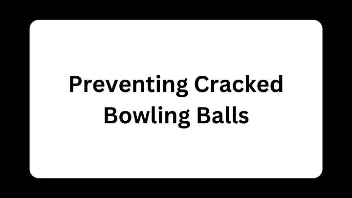 preventing cracked bowling balls