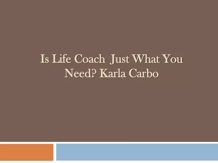 is life coach just what you need karla carbo