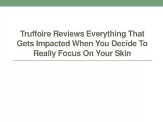 truffoire reviews everything that gets impacted when you decide to really focus on your skin