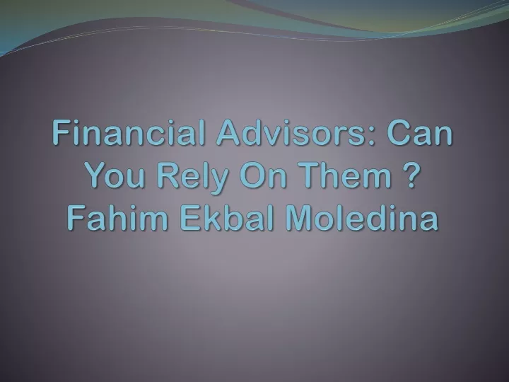 financial advisors can you rely on them fahim ekbal moledina