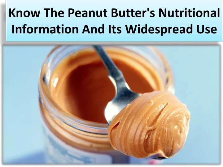 know the peanut butter s nutritional information and its widespread use