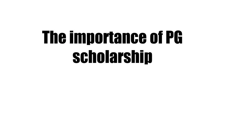 the importance of pg scholarship