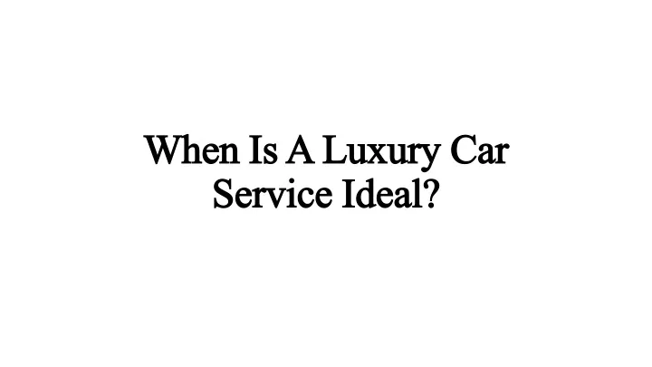 when is a luxury car when is a luxury car service