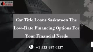 Car Title Loans Saskatoon The Low-Rate Financing Options For Your Financial Need