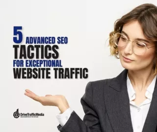 5 Advanced SEO Tactics for Exceptional Website Traffic