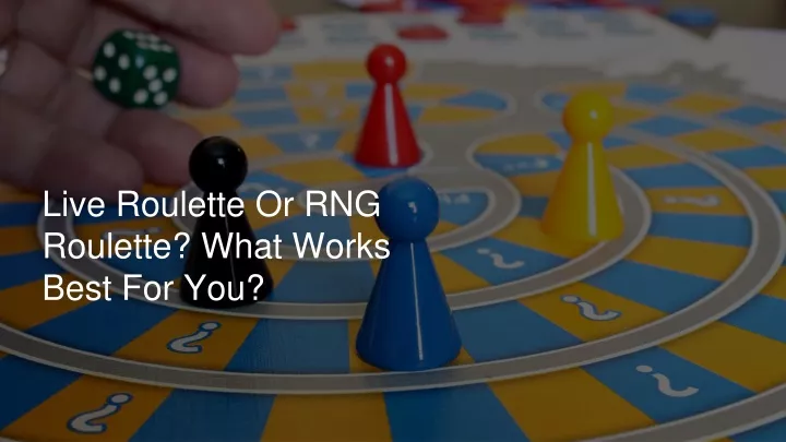 live roulette or rng roulette what works best for you
