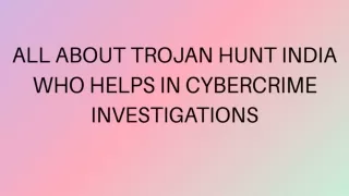 ALL ABOUT TROJAN HUNT INDIA WHO HELPS IN CYBERCRIME INVESTIGATIONS