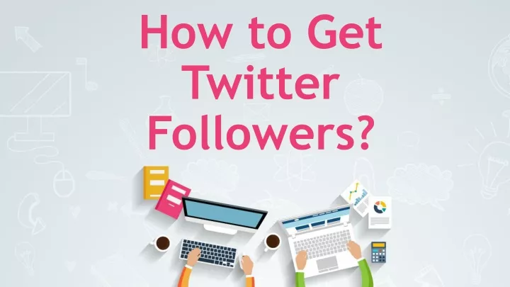 PPT - How to Get Twitter Followers PowerPoint Presentation, free ...