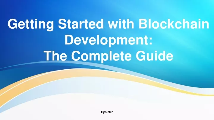 getting started with blockchain development the complete guide