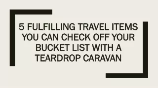 5 Fulfilling Travel Items You Can Check Off Your Bucket List with A Teardrop Caravan