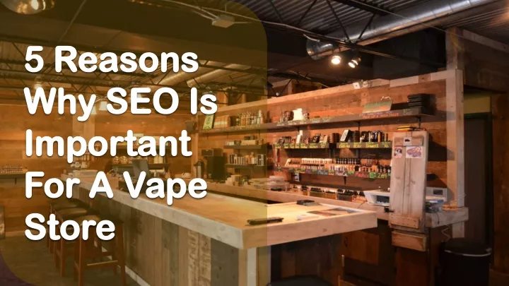 5 reasons why seo is important for a vape store