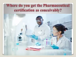 Where do you get the Pharmaceutical certification as conceivably