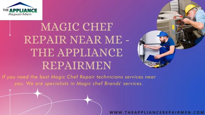 magic chef repair near me the appliance repairmen
