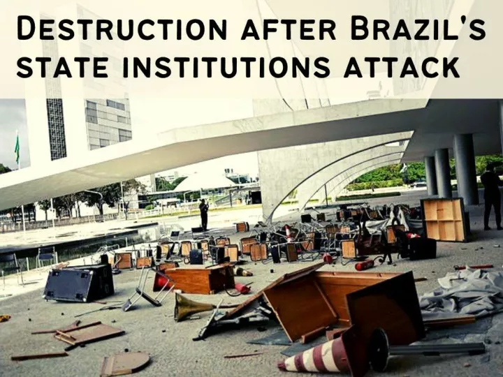 destruction after brazil s state institutions attack